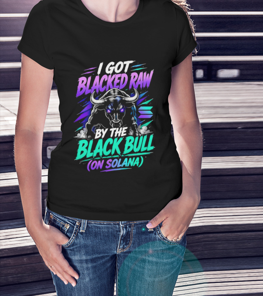 I Got Blacked Raw By The Black Bull On Solana T-Shirt