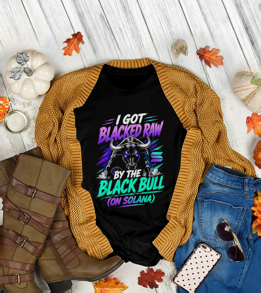 I Got Blacked Raw By The Black Bull On Solana T-Shirt
