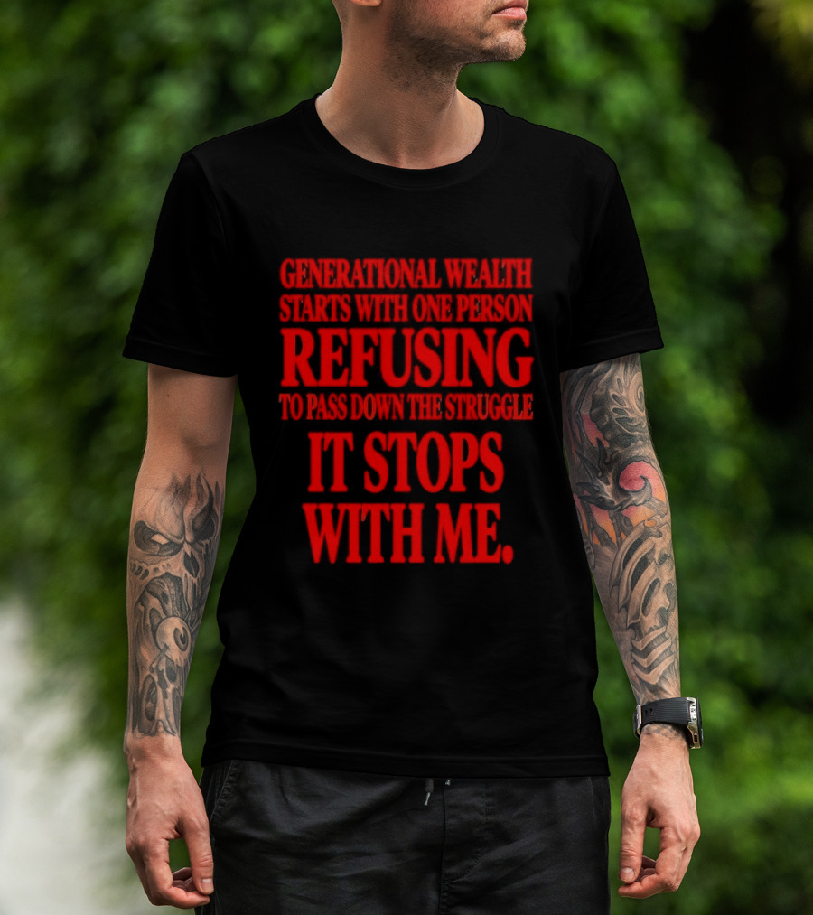 Generational Wealth Starts With One Person Refusing To Pass Down The Struggle It Stops With Me T-Shirt