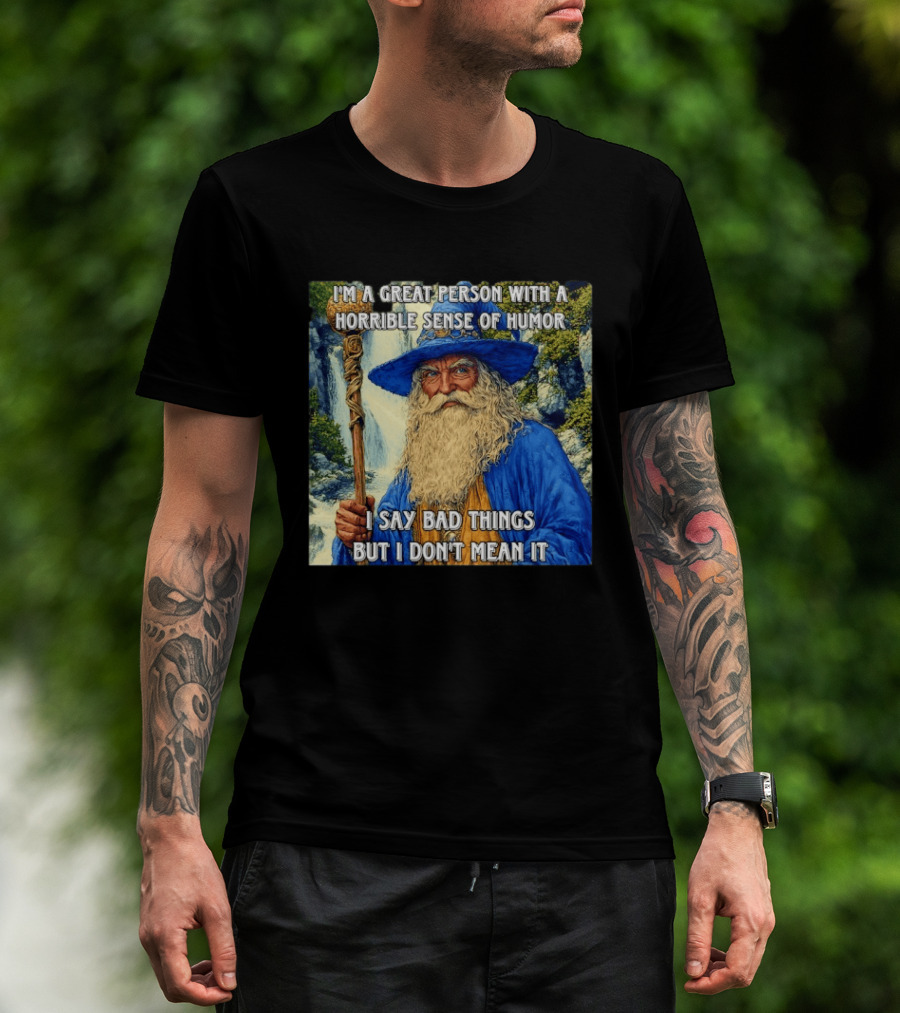 I'm A Great Person With A Horrible Sense Of Humor I Say Bad Things But I Don't Mean It Wizard Staff Waterfall T-Shirt