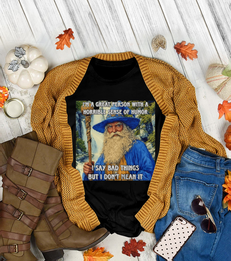 I'm A Great Person With A Horrible Sense Of Humor I Say Bad Things But I Don't Mean It Wizard Staff Waterfall T-Shirt