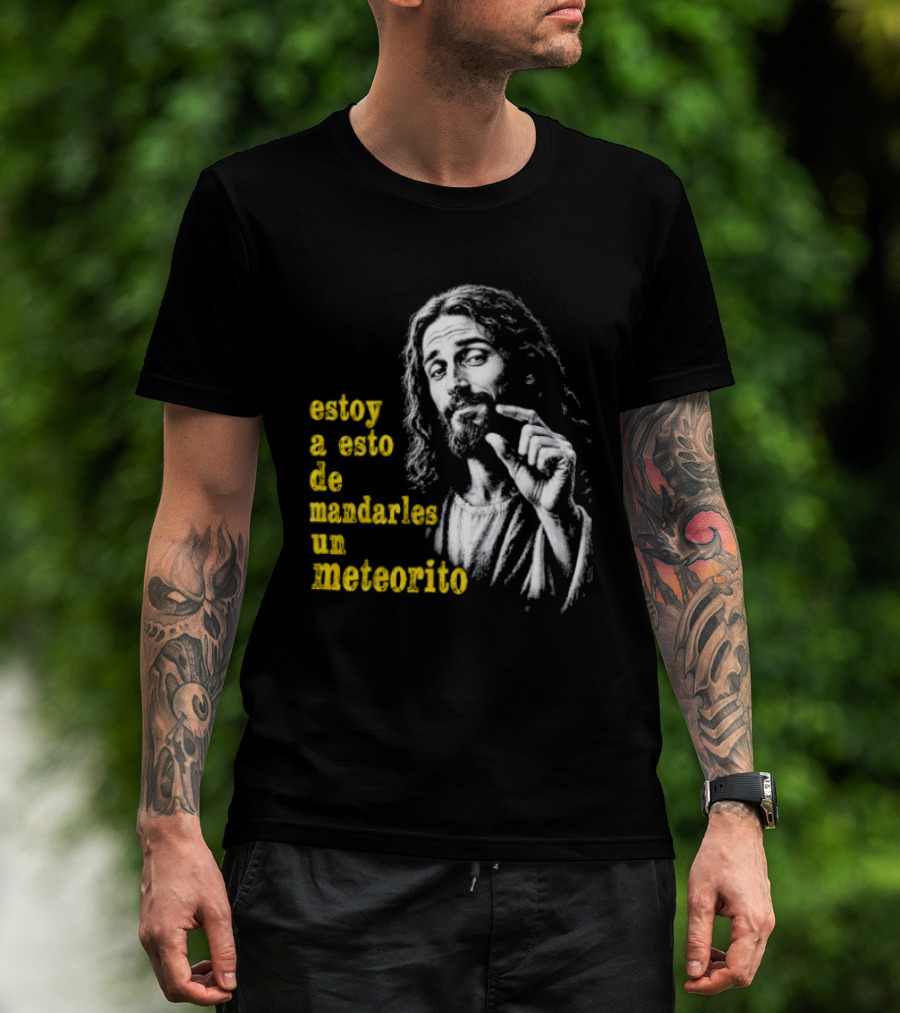 Jesus Estoy A Esto De Mandarles Un Meteorito T-Shirt