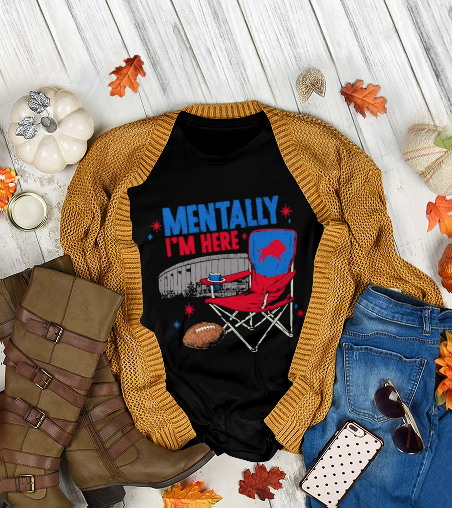 Mentally I'm Here Buffalo Bills Folding Chair and Football T-Shirt