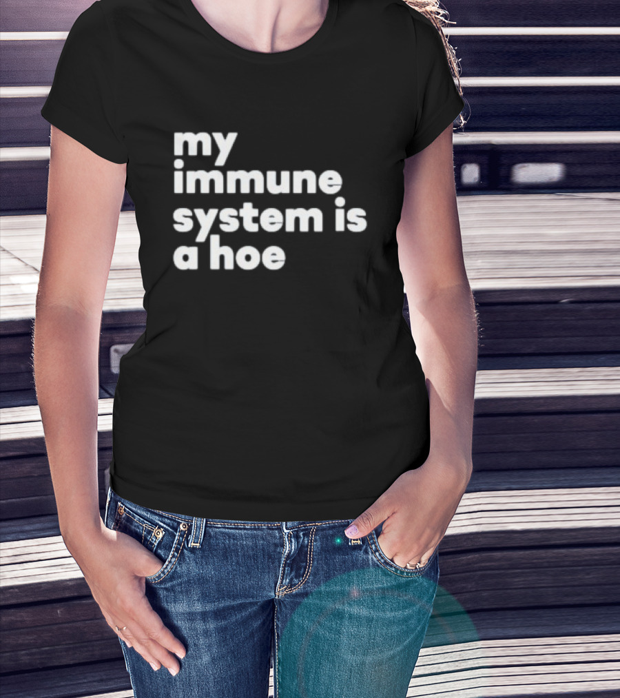 My Immune System Is A Hoe Sarcastic Humor T-Shirt