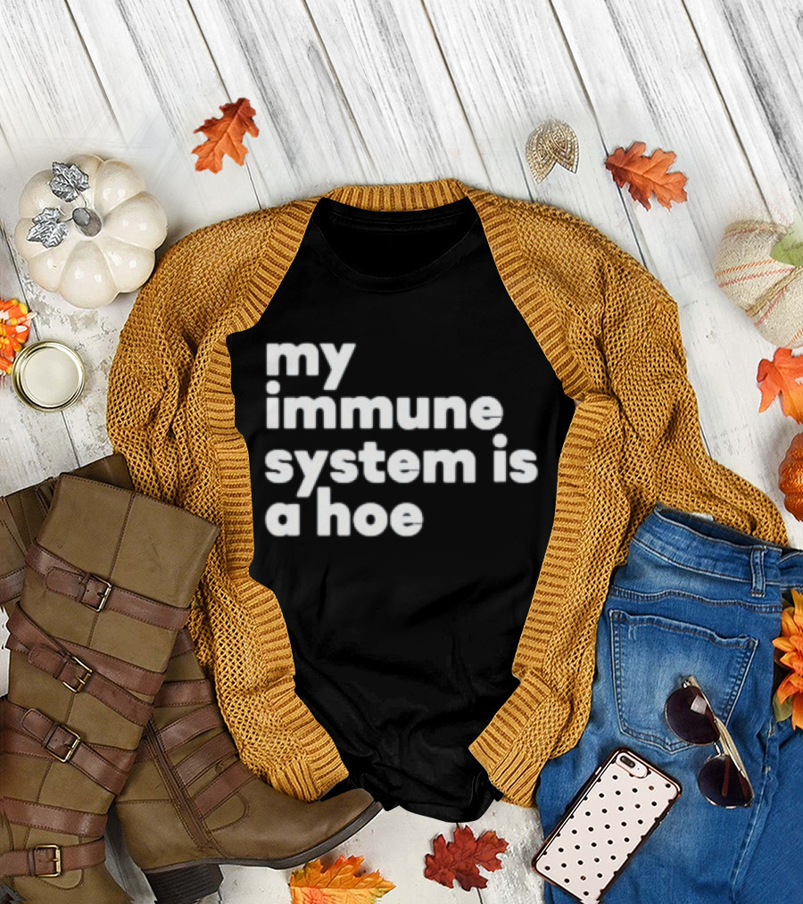 My Immune System Is A Hoe Sarcastic Humor T-Shirt