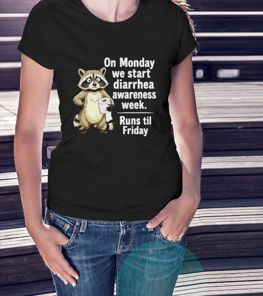 On Monday We Start Diarrhea Awareness Week Raccoon Humor Runs Til Friday T-Shirt