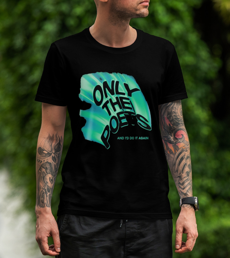 Only The Poets And I'd Do It Again T-Shirt