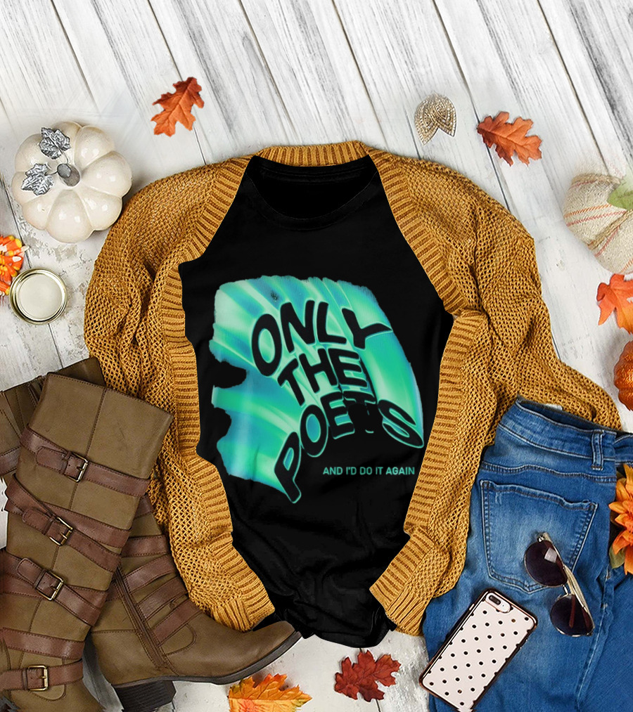 Only The Poets And I'd Do It Again T-Shirt
