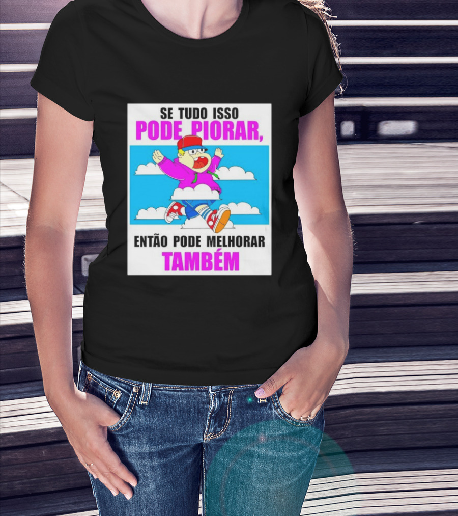 Se Tudo Isso Pode Piorar Então Pode Melhorar Também Personagem Engraçado No Céu T-Shirt