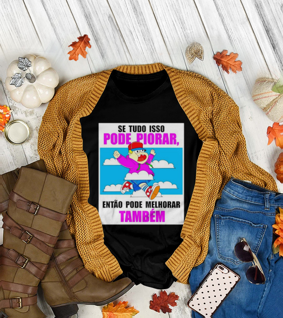 Se Tudo Isso Pode Piorar Então Pode Melhorar Também Personagem Engraçado No Céu T-Shirt