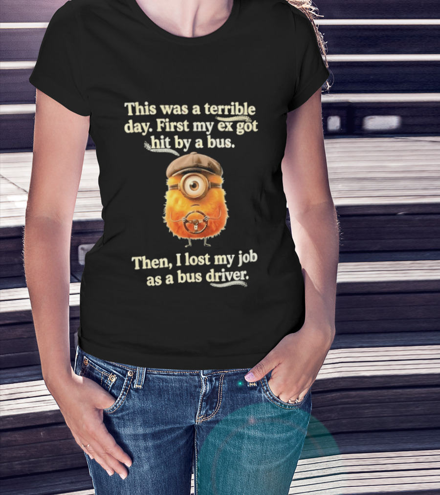 This Was A Terrible Day First My Ex Got Hit By A Bus Then I Lost My Job As A Bus Driver Minion Mashup T-Shirt