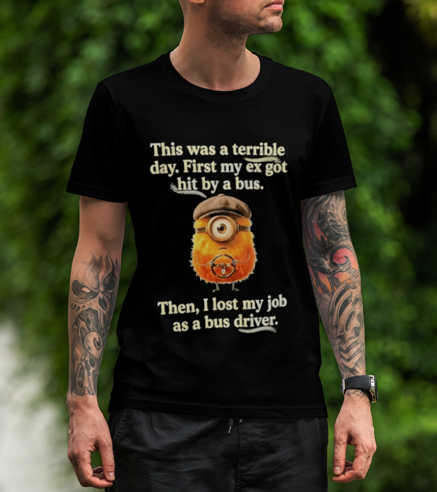 This Was A Terrible Day First My Ex Got Hit By A Bus Then I Lost My Job As A Bus Driver Minion Mashup T-Shirt
