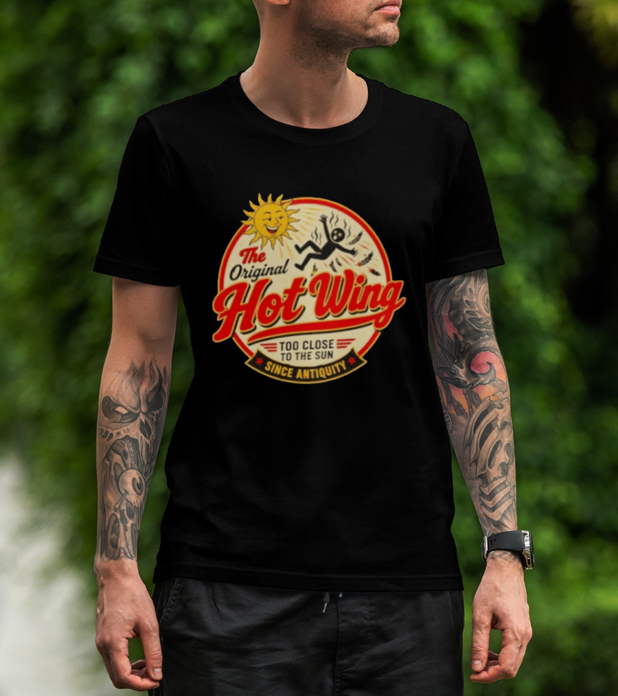 The Original Hot Wing Too Close To The Sun Since Antiquity Sunburnt Legend T-Shirt