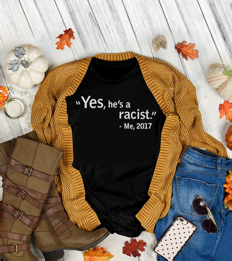 Yes He's A Racist Me 2017 T-Shirt