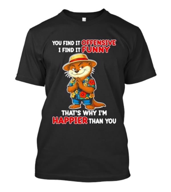 You Find It Offensive I Find It Funny That's Why I'm Happier Than You Otter Hawaiian T-Shirt