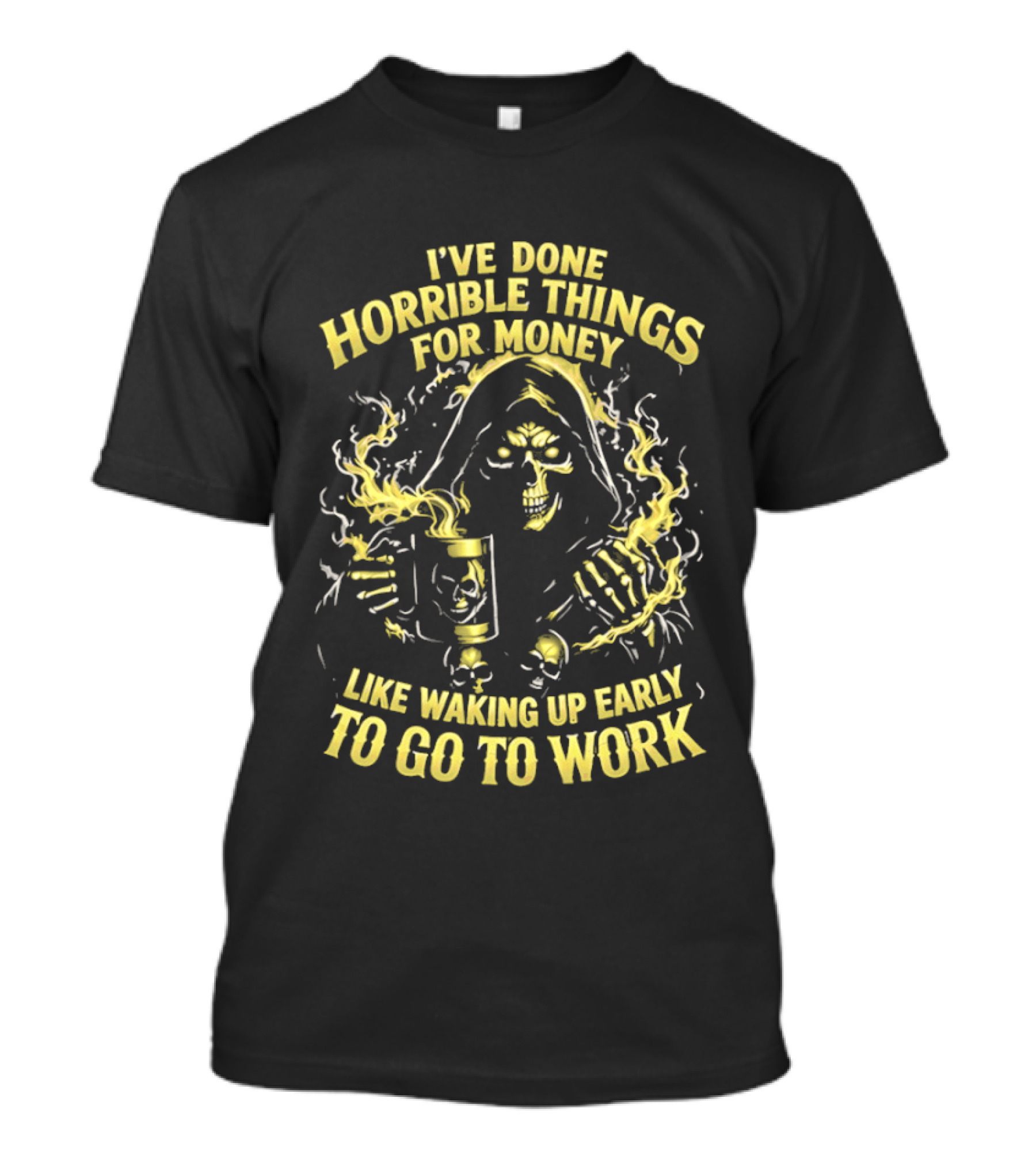 I've Done Horrible Things For Money Like Waking Up Early To Go To Work Grim Reaper T-Shirt