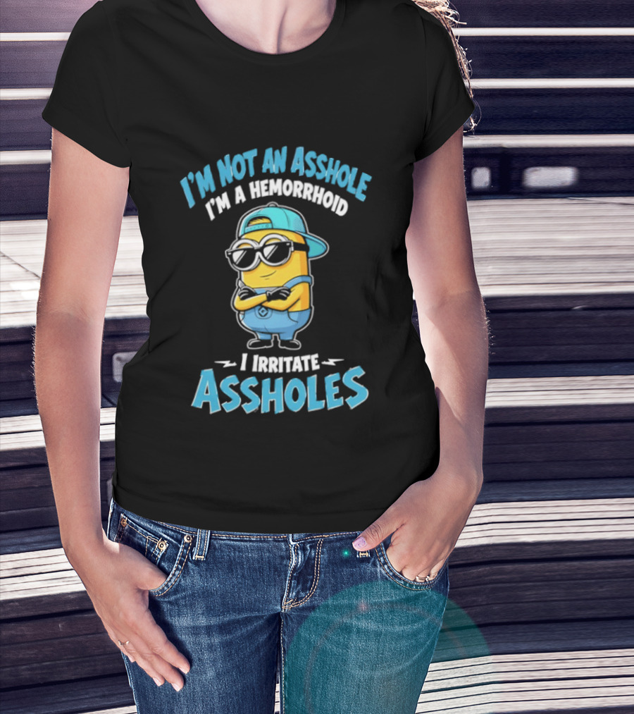 I'm Not An Asshole I'm A Hemorrhoid I Irritate Assholes Minions T-Shirt