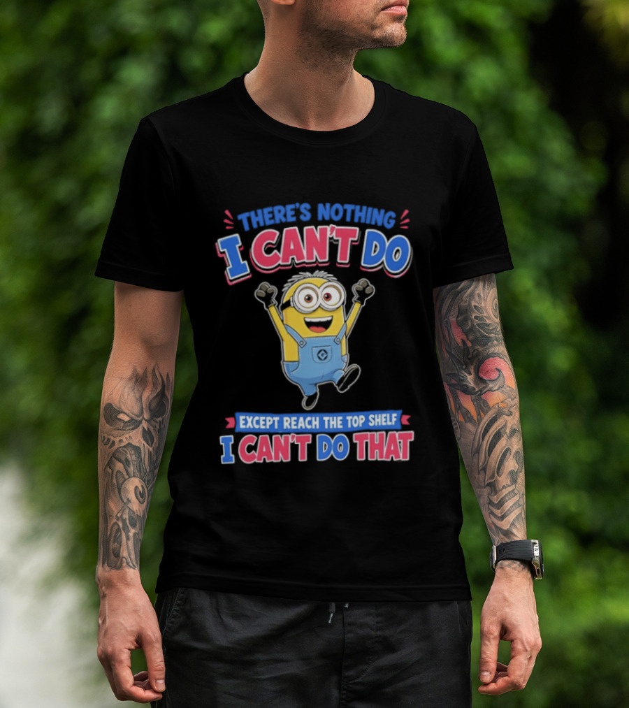 There's Nothing I Can't Do Minions Except Reach The Top Shelf I Can't Do That T-Shirt