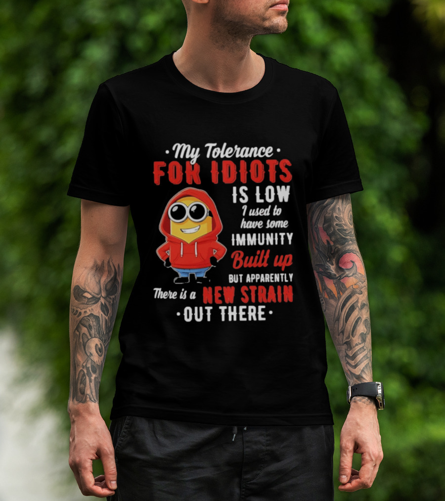 My Tolerance For Idiots Is Low I Used To Have Some Immunity Built Up New Strain Out There Minion T-Shirt