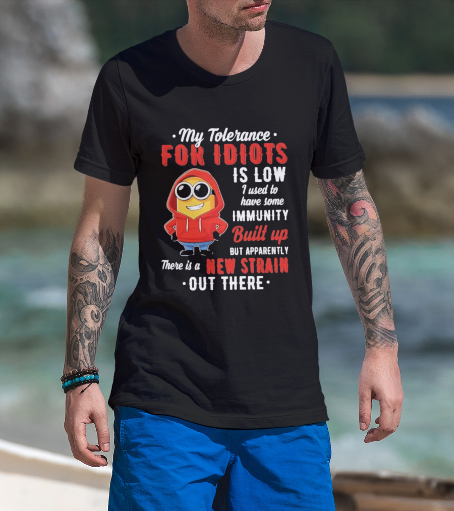My Tolerance For Idiots Is Low I Used To Have Some Immunity Built Up New Strain Out There Minion T-Shirt