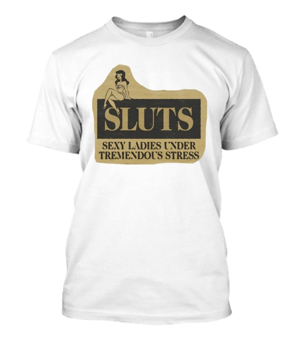 SLUTS Sexy Ladies Under Tremendous Stress Pin Up Girl T-Shirt