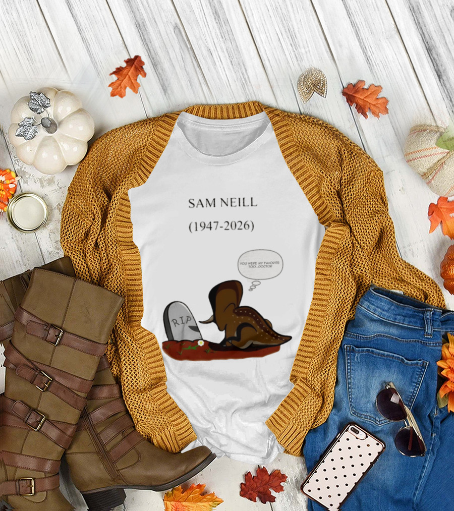 Sam Neill 1947 2026 RIP You Were My Favorite Too Doctor T-Shirt