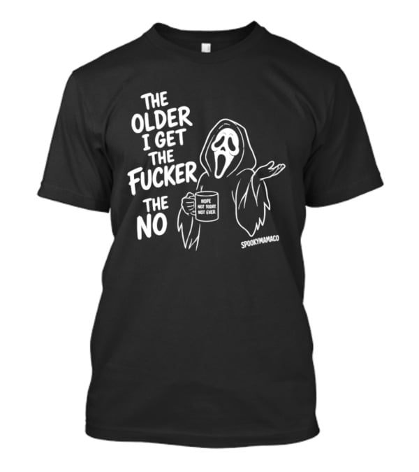 The Older I Get The Fucker The No Ghost Face Nope Not Today Not Ever Spookymamaeo T-Shirt