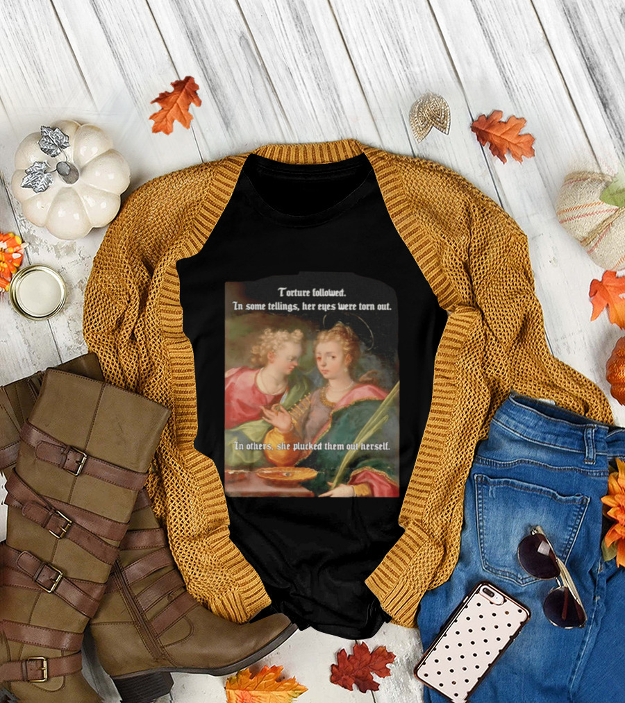 Torture Followed Her Eyes Were Torn Out In Others She Plucked Them Out T-Shirt