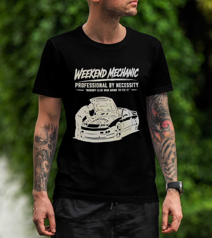 Weekend Mechanic Professional By Necessity Nobody Else Was Going To Fix It T-Shirt