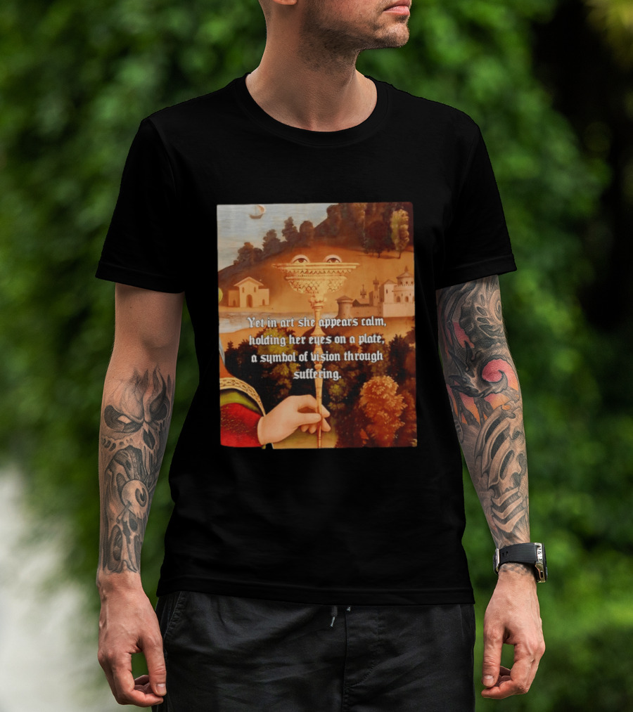 Yet In Art She Appears Calm Holding Her Eyes On A Plate A Symbol Of Vision Through Suffering T-Shirt