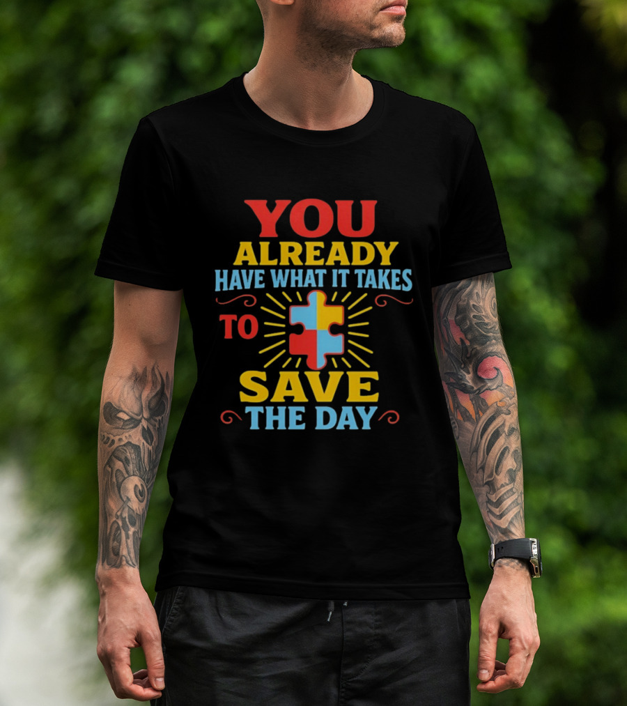 You Already Have What It Takes Autism Puzzle Piece Save The Day T-Shirt