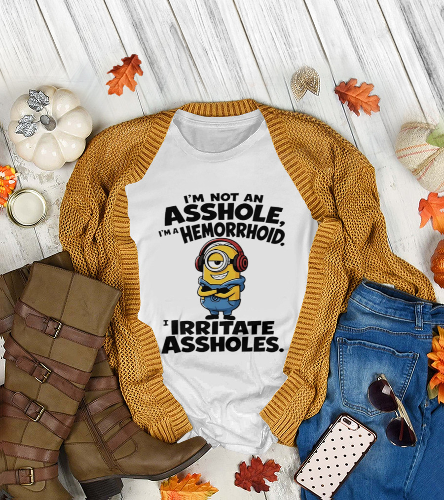 I'm Not An Asshole I'm A Hemorrhoid I Irritate Assholes Minions T-Shirt