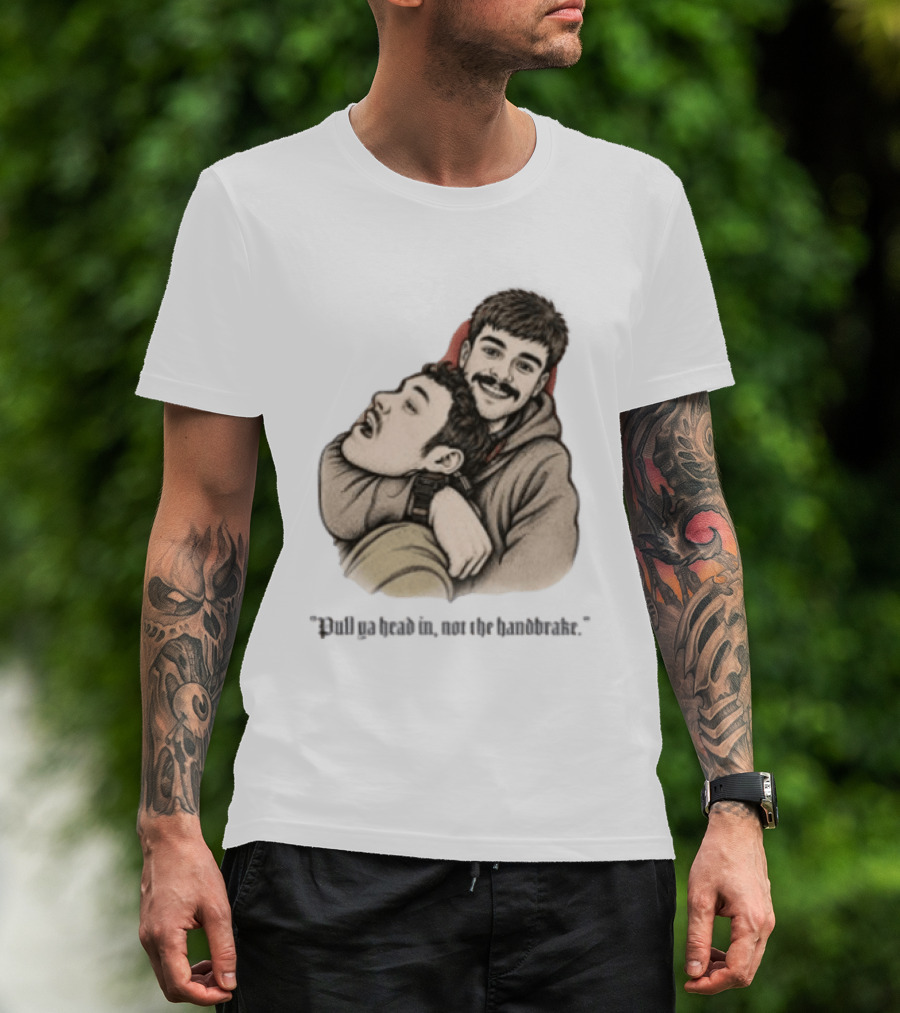 Pull Ya Head In Not The Handbrake Slang Humor Duo T-Shirt