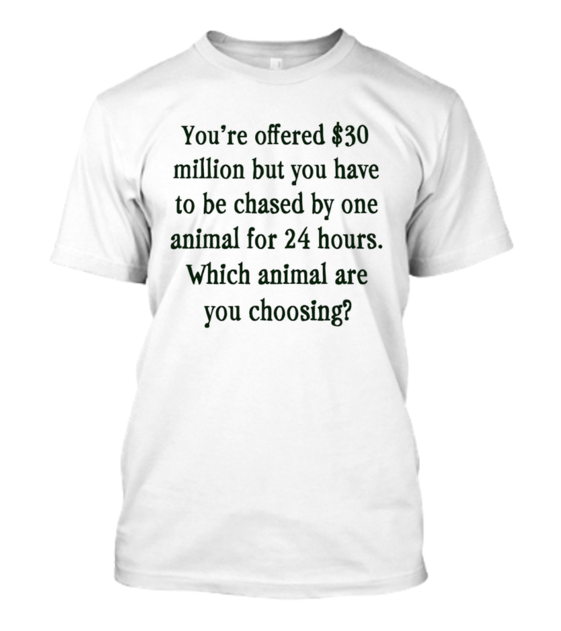 You're Offered $30 Million But Chased By One Animal For 24 Hours Which Animal Are You Choosing T-Shirt