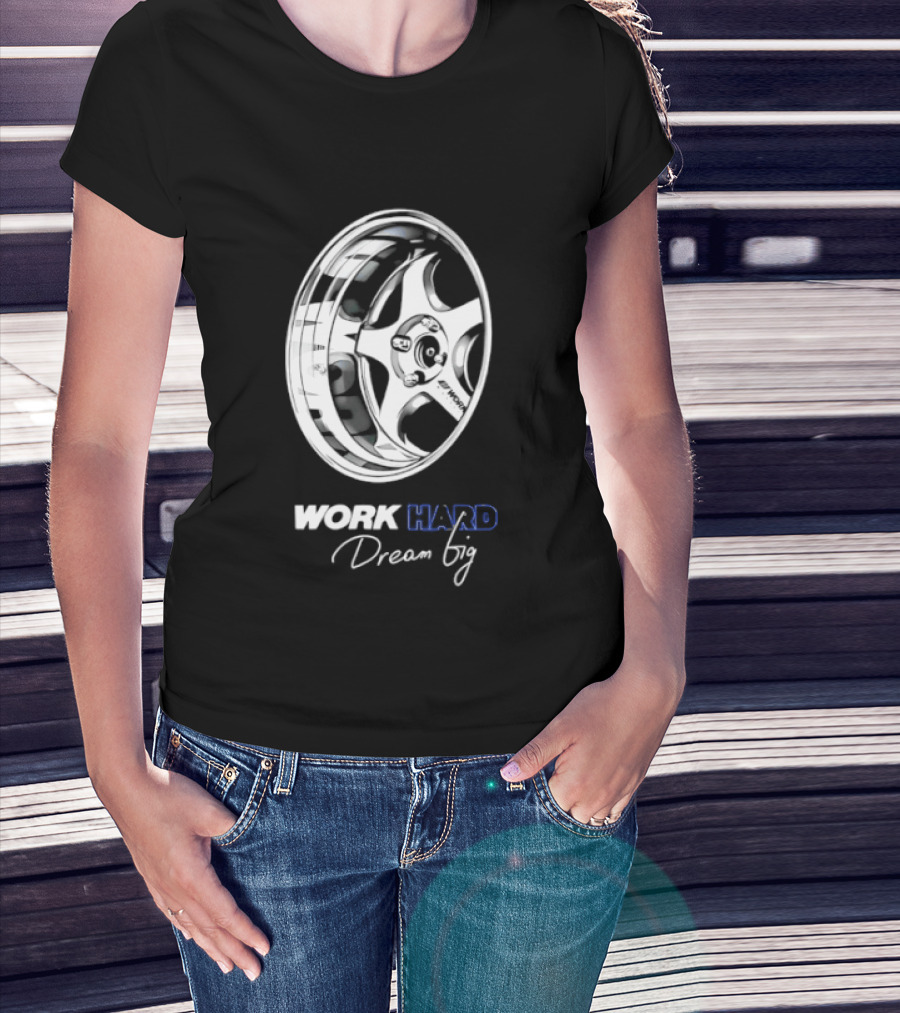 Work Hard Dream Big Work Wheels Car Enthusiast Motivation T-Shirt