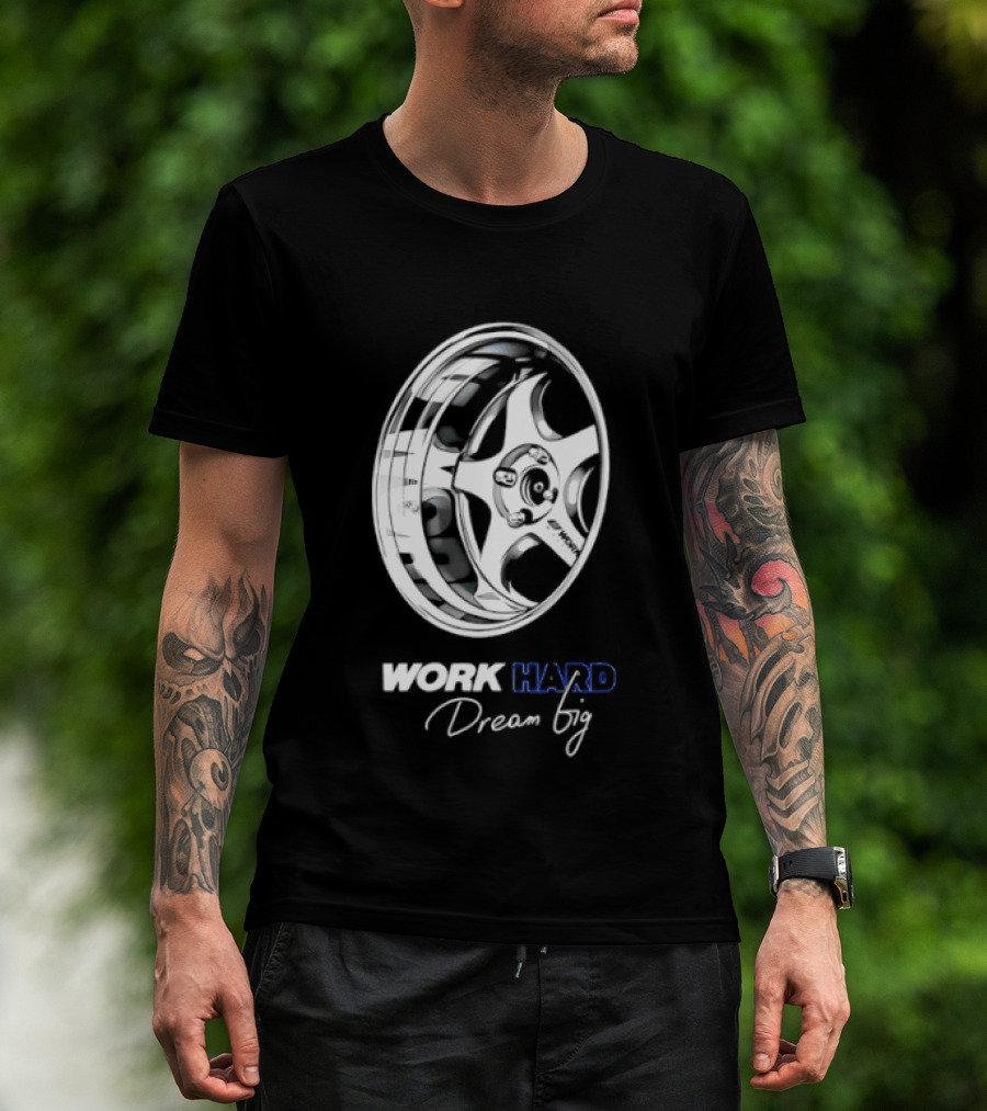 Work Hard Dream Big Work Wheels Car Enthusiast Motivation T-Shirt