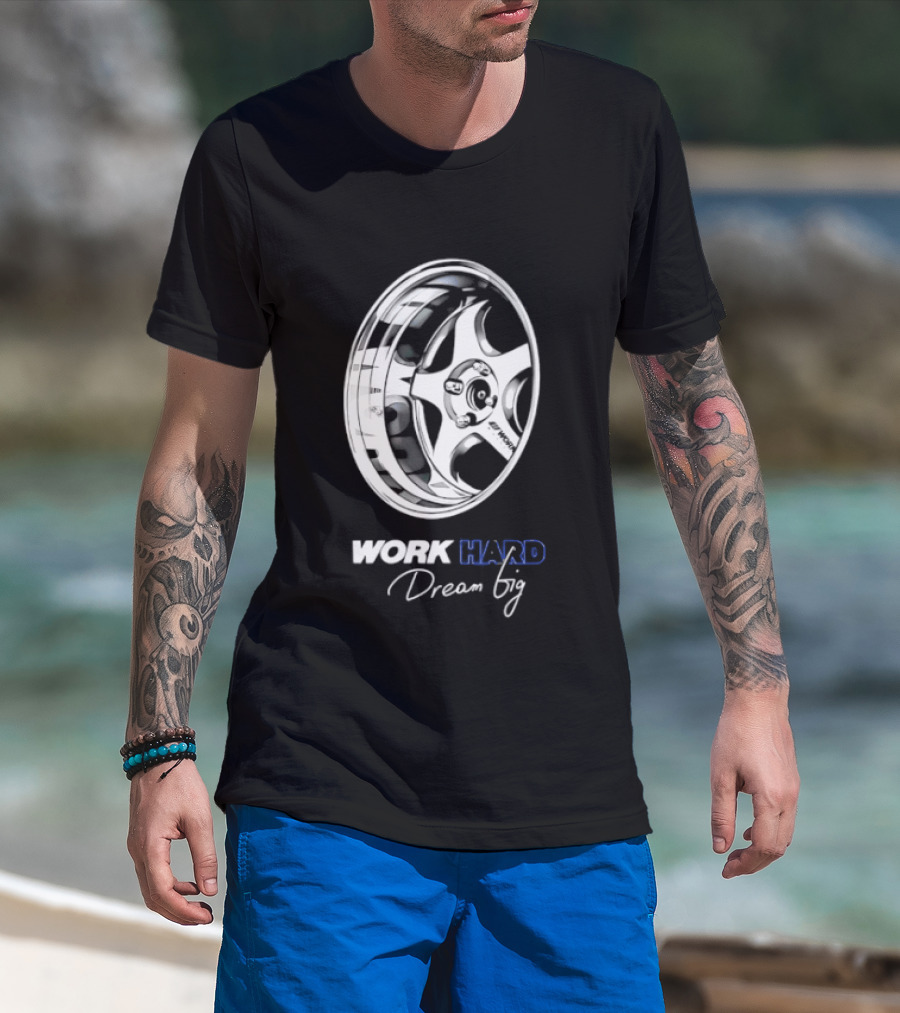 Work Hard Dream Big Work Wheels Car Enthusiast Motivation T-Shirt
