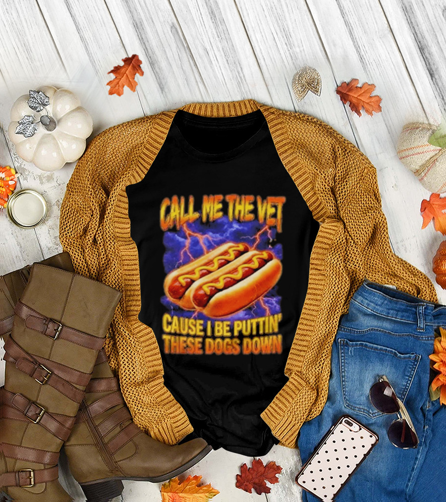 Call Me The Vet Cause I Be Puttin These Dogs Down Hot Dog Humor T-Shirt