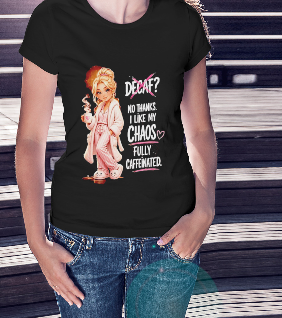 Decaf No Thanks I Like My Chaos Fully Caffeinated Cartoon Girl Pajamas Coffee T-Shirt