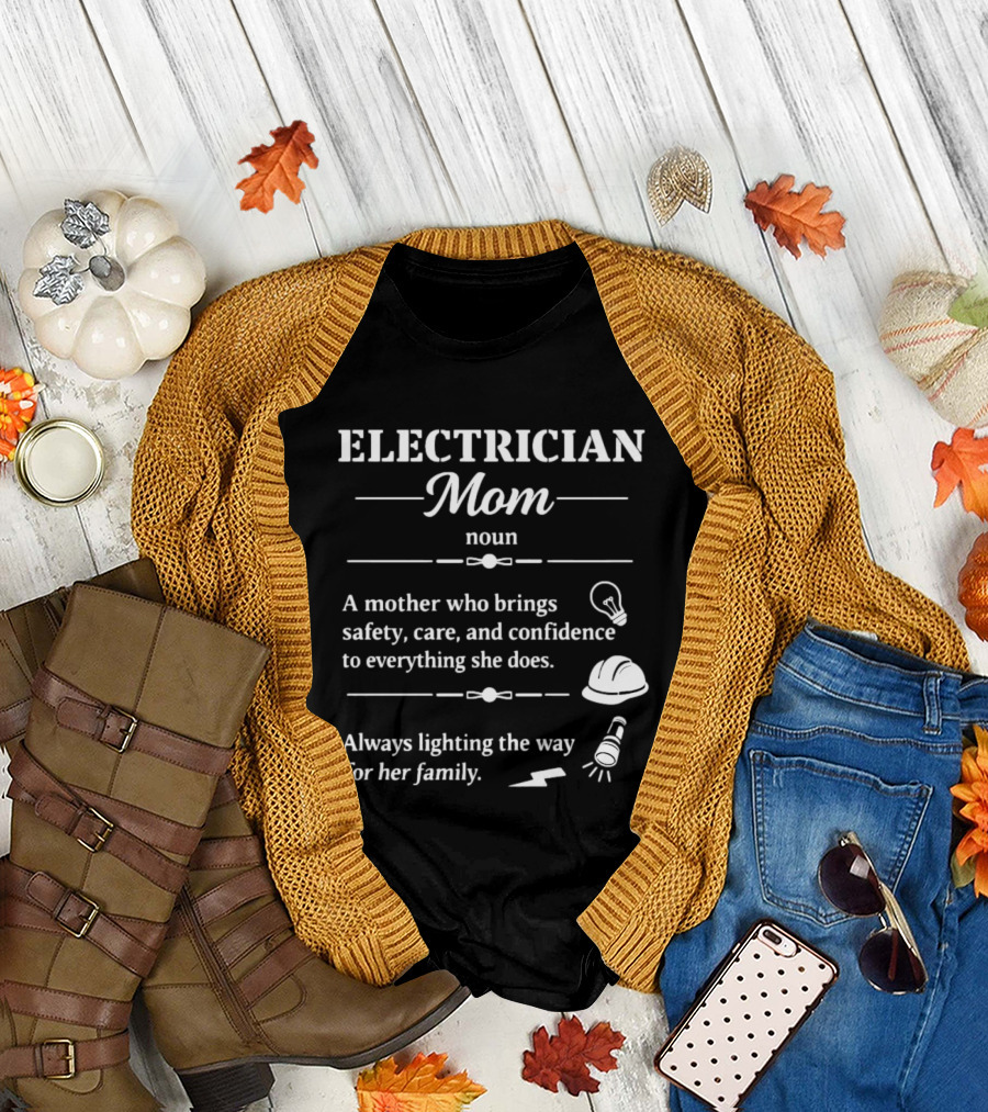 Electrician Mom Definition A Mother Who Brings Safety Care and Confidence Always Lighting the Way for Her Family T-Shirt