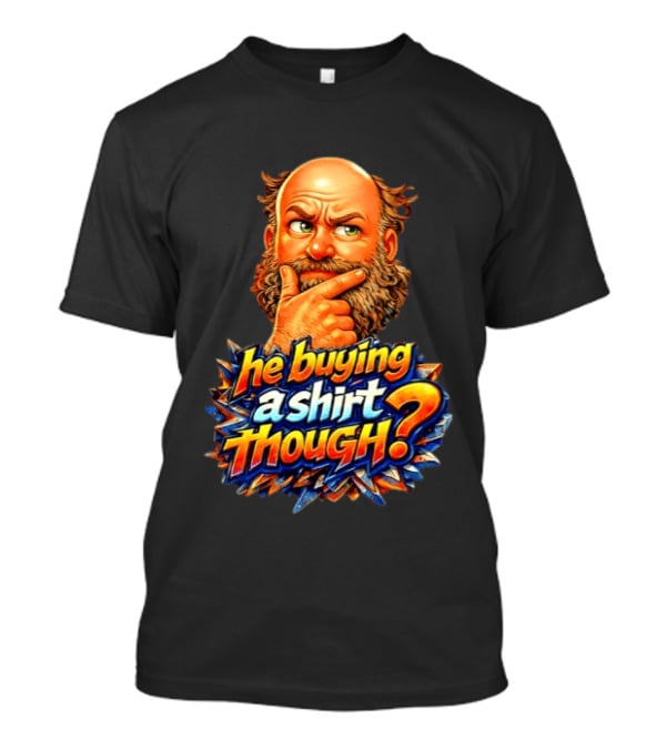 He Buying A Though? Funny Thoughtful Expression T-Shirt