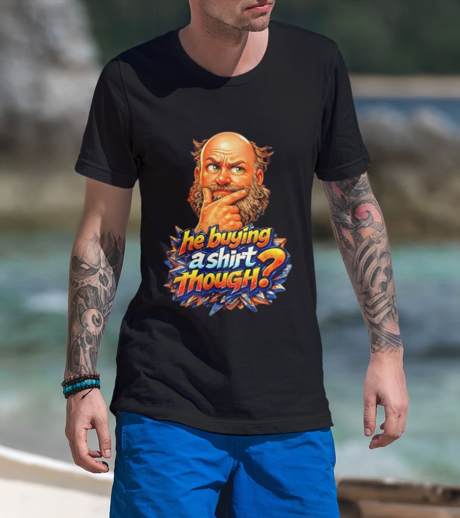 He Buying A Though? Funny Thoughtful Expression T-Shirt