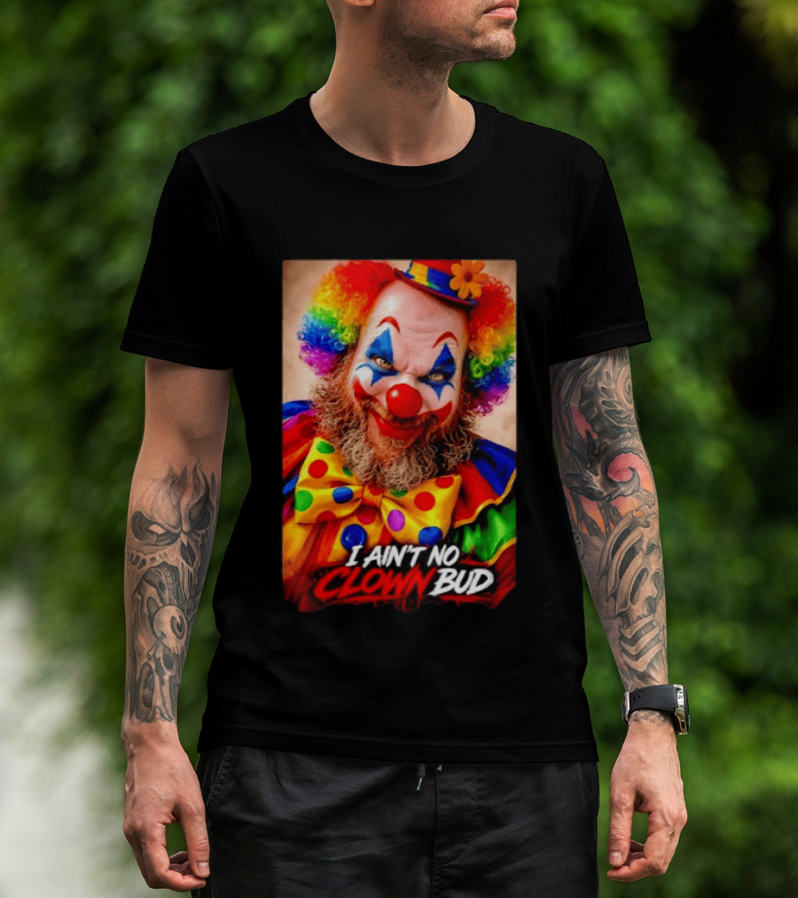 I Ain't No Clown Bud Colorful Costume And Makeup T-Shirt