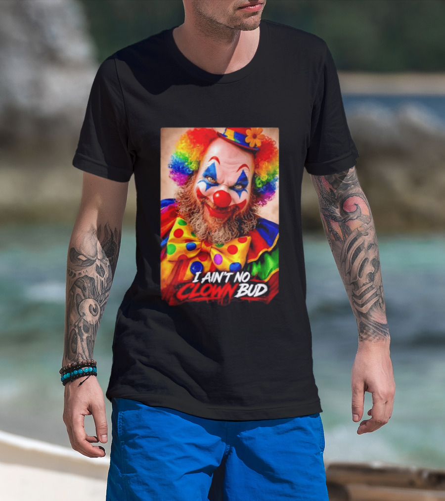 I Ain't No Clown Bud Colorful Costume And Makeup T-Shirt
