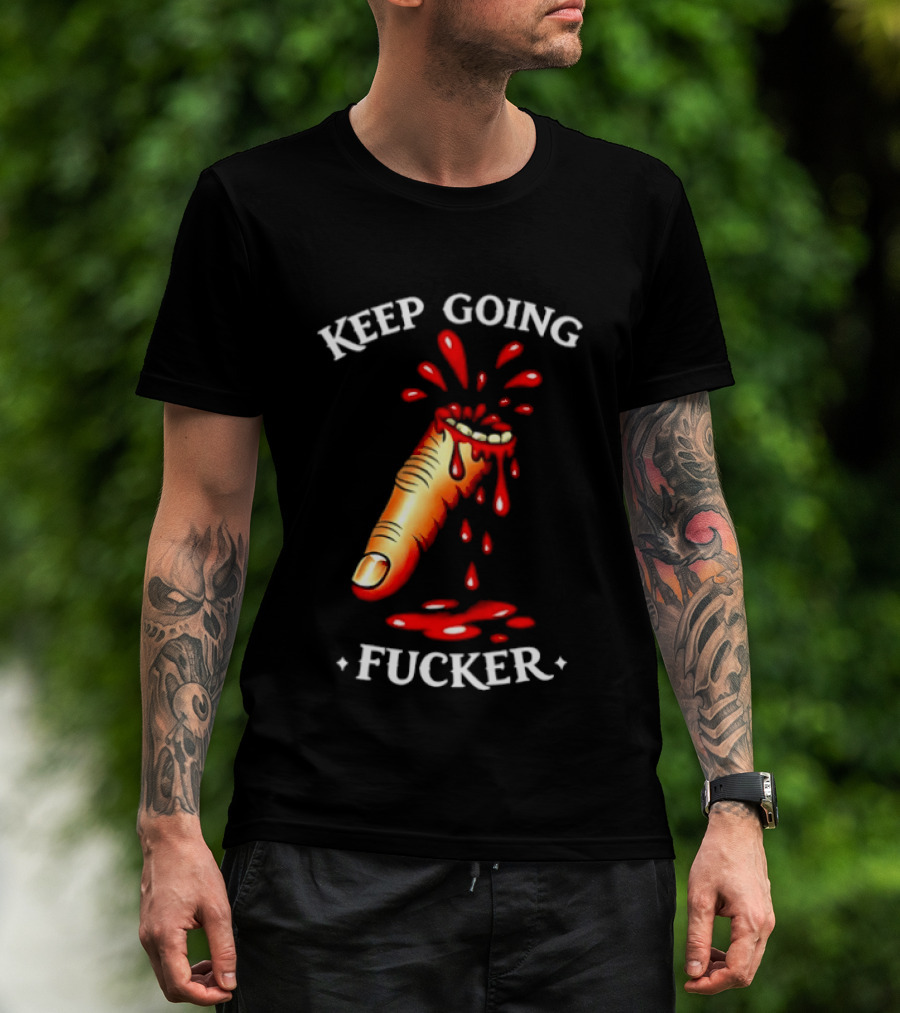 Keep Going Fucker Bloody Finger Motivational T-Shirt