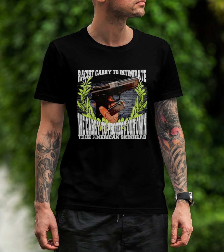 Racist Carry To Intimidate We Carry To Protect Our Own True American Skinhead T-Shirt