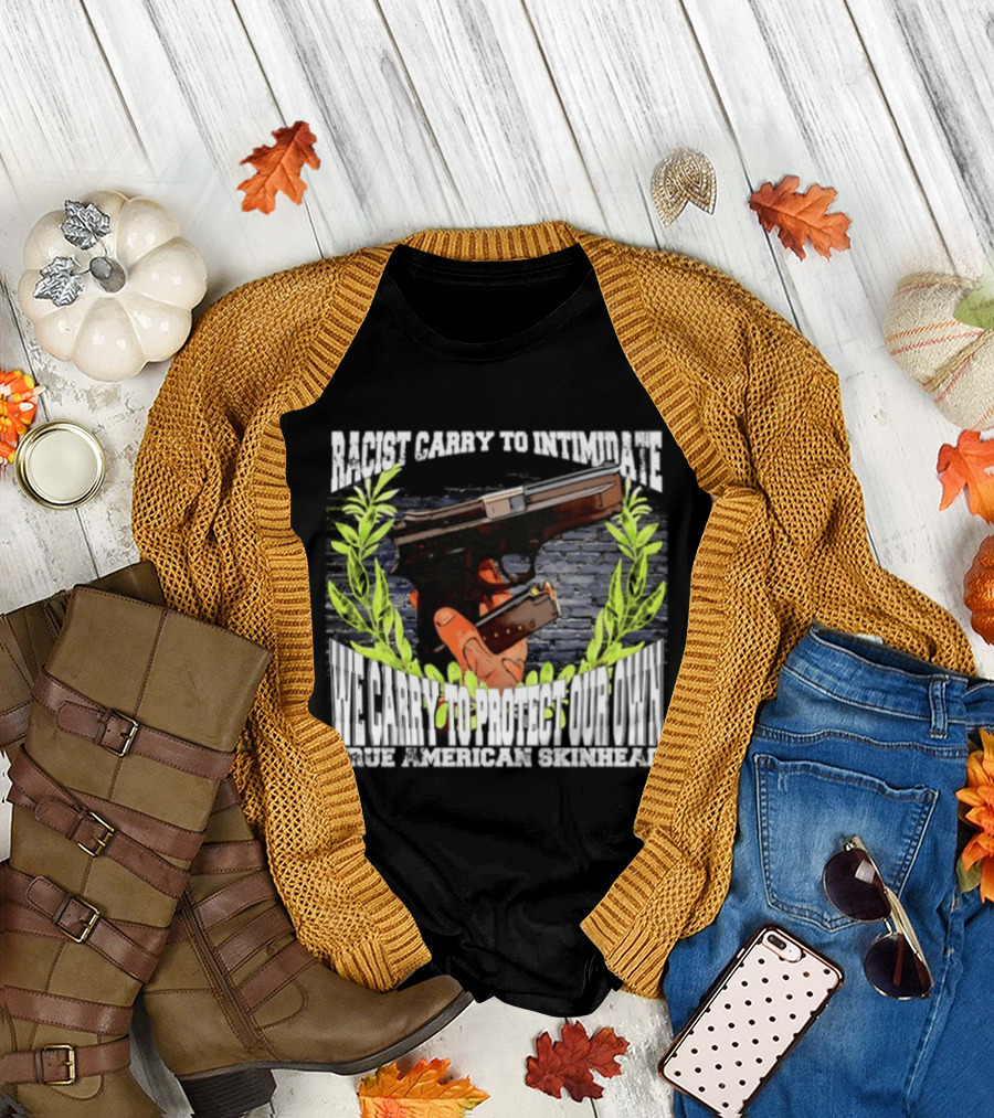 Racist Carry to Intimidate We Carry to Protect Our Own True American Skinhead T-Shirt