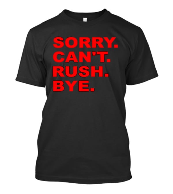 Sorry Can't Rush Bye T-Shirt