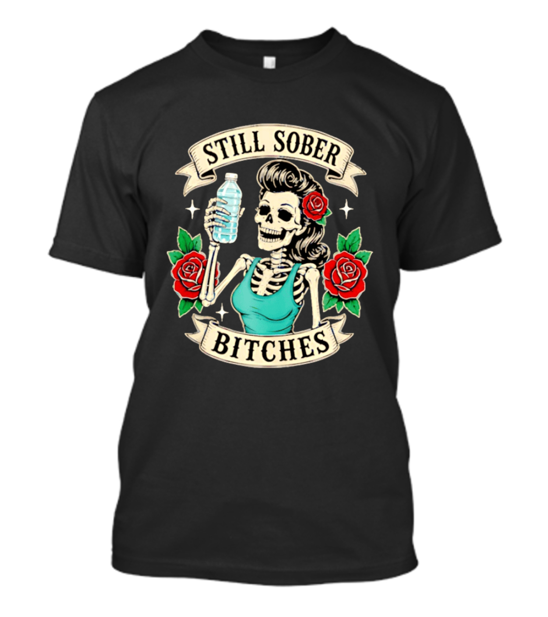Still Sober Bitches Skeleton Woman With Water Bottle And Roses T-Shirt