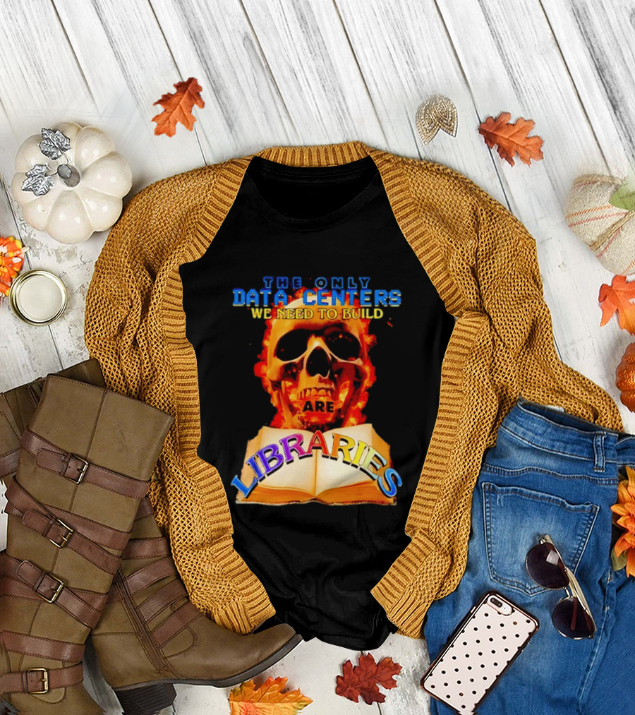 The Only Data Centers We Need To Build Are Libraries Skull T-Shirt